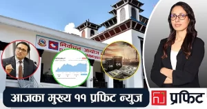 आजका मुख्य ११ प्रफिट न्युज : अर्थ मन्त्रालयमा बजेट कार्यान्वयनको गृहकार्य, कच्चा तेल प्रतिब्यारेल ९१ डलर नाघ्यो